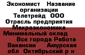 Экономист › Название организации ­ Телетрейд, ООО › Отрасль предприятия ­ Макроэкономика › Минимальный оклад ­ 60 000 - Все города Работа » Вакансии   . Амурская обл.,Октябрьский р-н